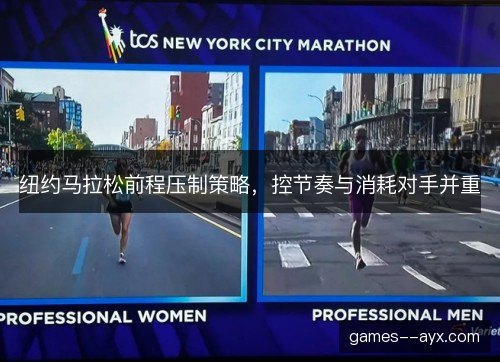 纽约马拉松前程压制策略，控节奏与消耗对手并重